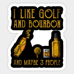 I Like Bourbon and Golf and Maybe 3 People Funny Sticker